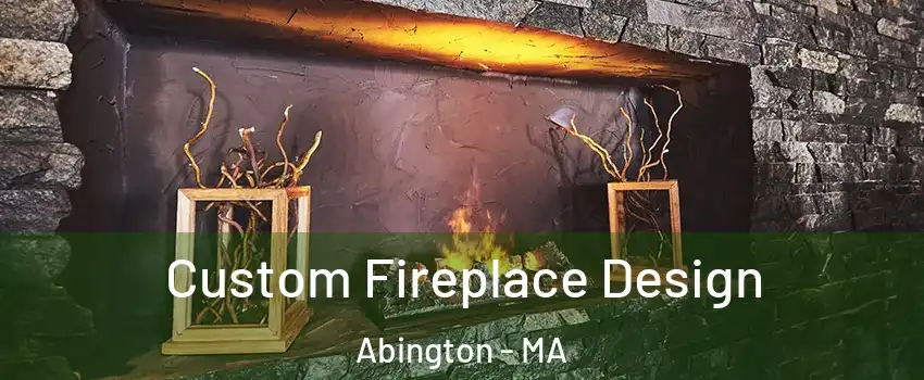  Custom Fireplace Design Abington - MA
