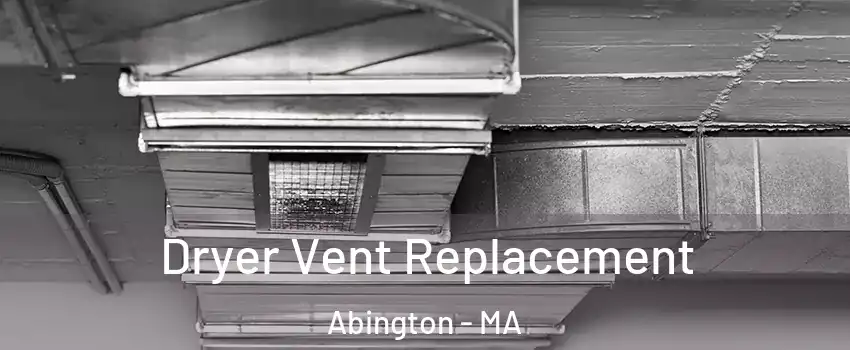  Dryer Vent Replacement Abington - MA