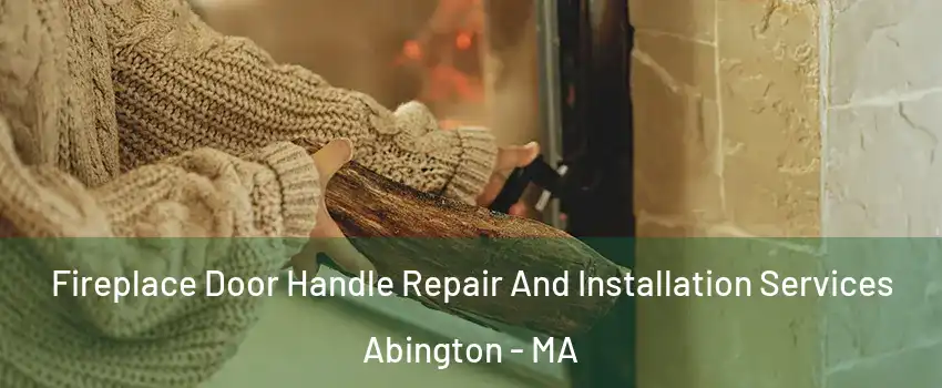  Fireplace Door Handle Repair And Installation Services Abington - MA