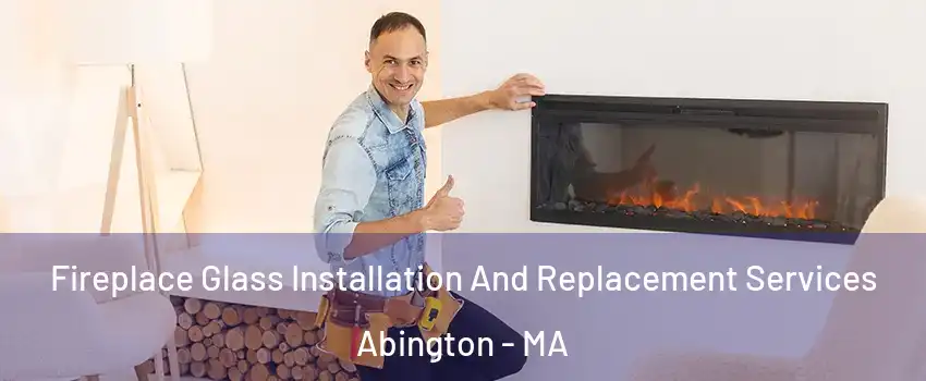  Fireplace Glass Installation And Replacement Services Abington - MA