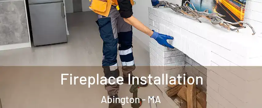  Fireplace Installation Abington - MA