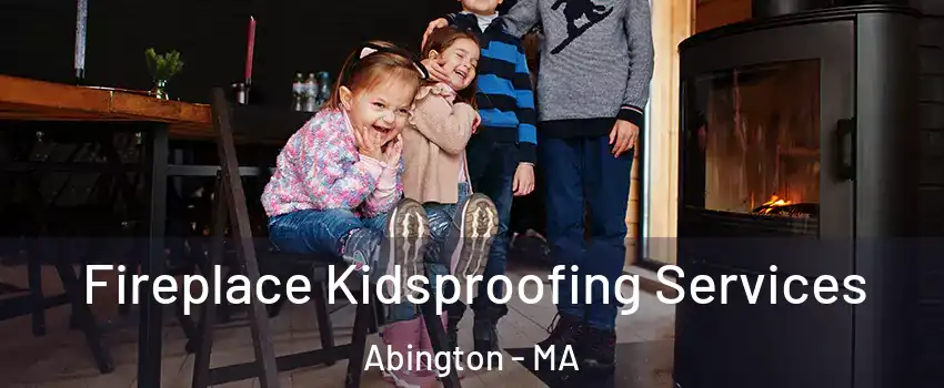 Fireplace Kidsproofing Services Abington - MA
