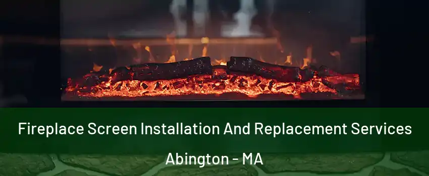  Fireplace Screen Installation And Replacement Services Abington - MA