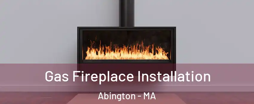  Gas Fireplace Installation Abington - MA