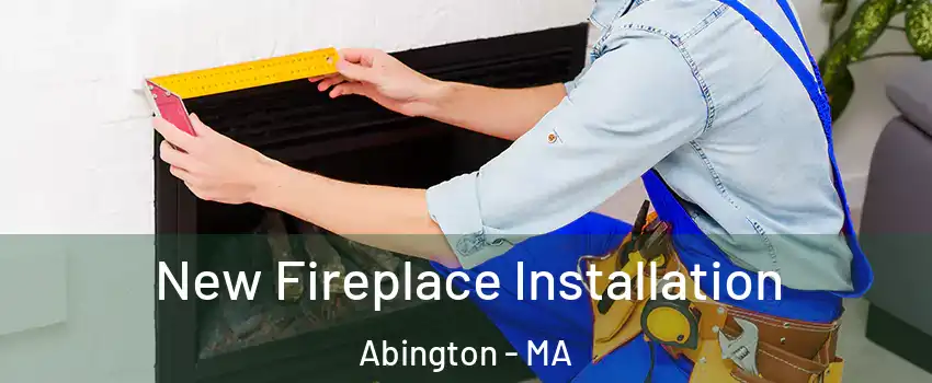  New Fireplace Installation Abington - MA