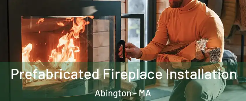  Prefabricated Fireplace Installation Abington - MA