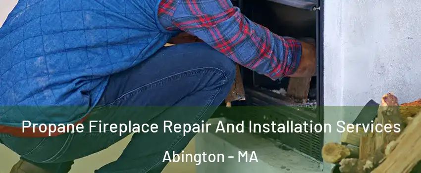  Propane Fireplace Repair And Installation Services Abington - MA